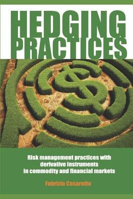 Hedging Practices: Risk Management Practices with Derivative Instruments in Commodity and Financial Markets by Casaretto, Fabrizio