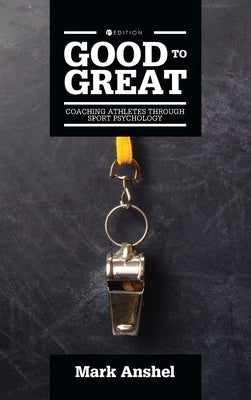Good to Great: Coaching Athletes Through Sport Psychology by Anshel, Mark
