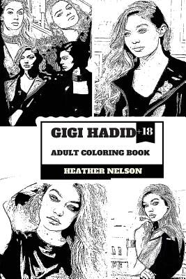 Gigi Hadid Adult Coloring Book: Zayn's Ex Girlfriend and Hot Top Model, Sexy Persona and Vogue Angel Inspired Adult Coloring Book by Nelson, Heather