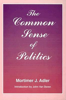 Common Sense of Politics by Adler, Mortimer J.