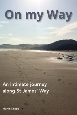 On my Way: An intimate journey along St James' Way by Knapp, Martin