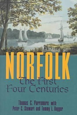 Norfolk: The First Four Centuries by Parramore, Thomas C.