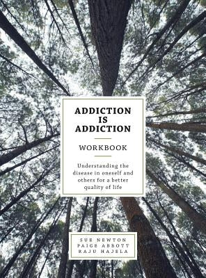 Addiction is Addiction Workbook: Understanding the disease in oneself and others for a better quality of life. by Newton, Sue