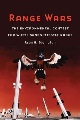 Range Wars: The Environmental Contest for White Sands Missile Range by Edgington, Ryan H.