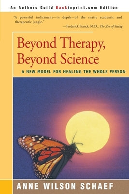 Beyond Therapy, Beyond Science: A New Model for Healing the Whole Person by Schaef, Anne Wilson