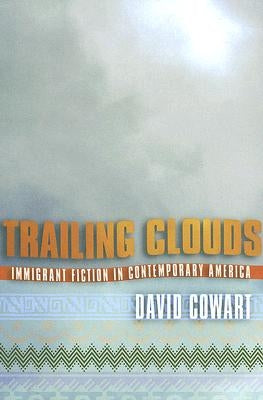 Trailing Clouds: Immigrant Fiction in Contemporary America by Cowart, David