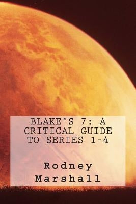 Blake's 7: A Critical Guide to Series 1-4 by Pinfold, Alex