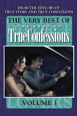 The Very Best Of The Best Of True Confessions, Volume 3 by Editors of True Story and True Confessio