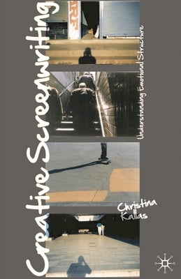 Creative Screenwriting: Understanding Emotional Structure by Kallas, Christina