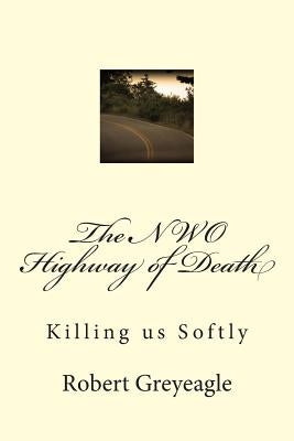 The NWO Highway of Death: Killing us Softly by Greyeagle, Robert