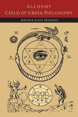 Alchemy Child of Greek Philosophy by Hopkins, Arthur John