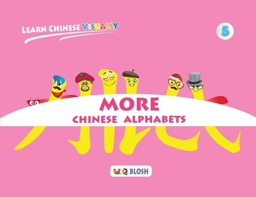 Learn Chinese Visually 5: More Chinese Alphabets: Preschoolers' First Chinese Book (Age 5) by Blosh, W. Q.