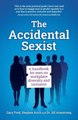 The Accidental Sexist: A handbook for men on workplace diversity and inclusion by Ford, Gary