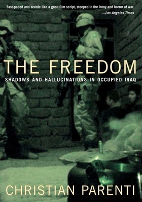 The Freedom: Shadows and Hallucinations in Occupied Iraq by Parenti, Christian