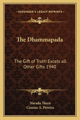 The Dhammapada: The Gift of Truth Excels All Other Gifts 1940 by Thera, Narada