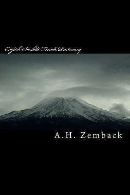English-Swahili-French Dictionary: Kiswahili-Kifaransa-Kiingereza Français-Kiswahili-Anglais by Zemback, A. H.