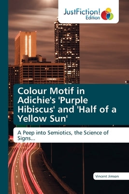 Colour Motif in Adichie's 'Purple Hibiscus' and 'Half of a Yellow Sun' by Jimson, Vincent