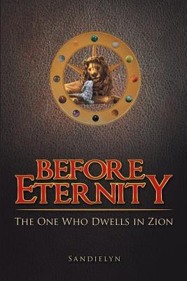 Before Eternity: The One Who Dwells in Zion by Sandielyn