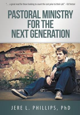 Pastoral Ministry for the Next Generation by Phillips, Jere L.