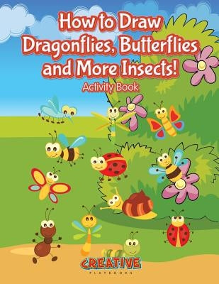 How to Draw Dragonflies, Butterflies and More Insects! Activity Book by Creative Playbooks