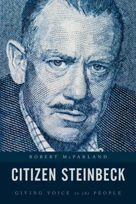 Citizen Steinbeck: Giving Voice to the People by McParland, Robert