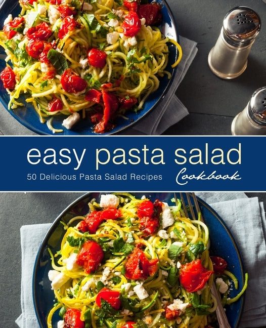 Easy Pasta Salad Cookbook: 50 Delicious Pasta Salad Recipes (2nd Edition) by Press, Booksumo