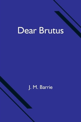 Dear Brutus by M. Barrie, J.