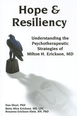 Hope & Resiliency: Understanding the Psychotherapeutic Strategies of Milton H. Erickson by Short, Dan