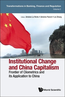 Institutional Change and China Capitalism: Frontier of Cliometrics and Its Application to China by Le Riche, Antoine