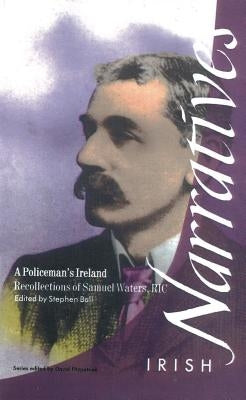 A Policeman's Ireland: Recollections of Samuel Waters, R.I.C. by Ball, Stephen