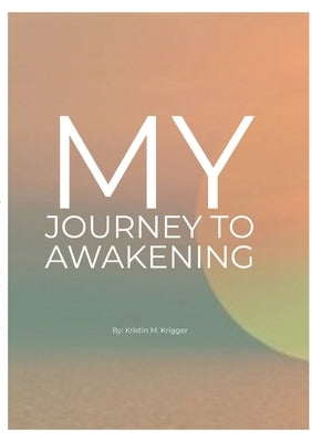 My Journey to Awakening by Krigger, Kristin