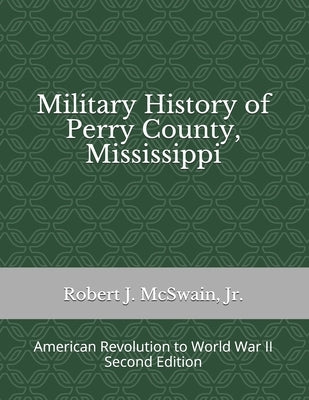 Military History of Perry County, Mississippi: American Revolution to World War II (Second Edition) by McSwain, Robert J., Jr.
