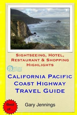 California Pacific Coast Highway Travel Guide: Sightseeing, Hotel, Restaurant & Shopping Highlights by Jennings, Gary