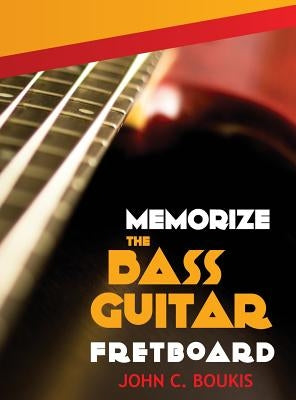 Memorize The Bass Guitar Fretboard: 2017 Edition by Boukis, John C.
