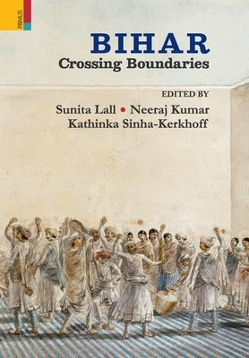 Bihar: Crossing Boundaries by Lall, Sunita