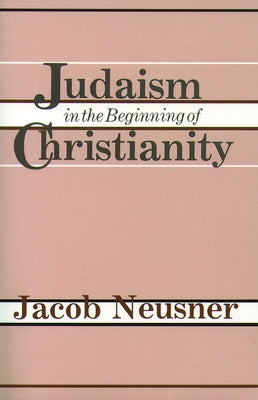 Judaism Beginning Christianity by Neusner, Jacob