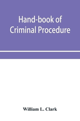 Hand-book of criminal procedure by L. Clark, William