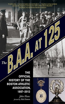 The B.A.A. at 125: The Official History of the Boston Athletic Association, 1887-2012 by Hanc, John