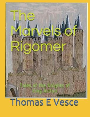 The Marvels of Rigomer: Tales of the Knights of King Arthur by Vesce, Thomas E.