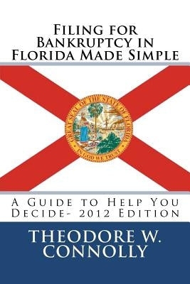 Filing for Bankruptcy in Florida Made Simple: A Guide to Help You Decide by Connolly, Theodore W.