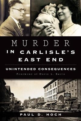 Murder in Carlisle's East End:: Unintended Consequences by Hoch, Paul D.