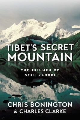 Tibet's Secret Mountain: The Triumph of Sepu Kangri by Bonington, Chris