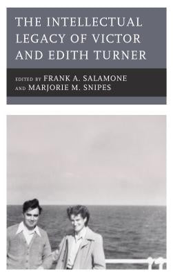 The Intellectual Legacy of Victor and Edith Turner by Salamone, Frank A.