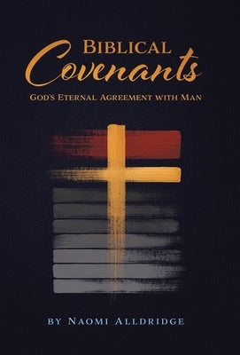 Biblical Covenants: God's Eternal Agreement with Man by Alldridge, Naomi