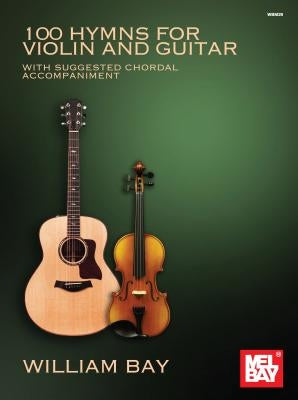 100 Hymns for Violin and Guitar: With Suggested Chordal Accompaniment by Bay, William