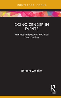 Doing Gender in Events: Feminist Perspectives in Critical Event Studies by Grabher, Barbara