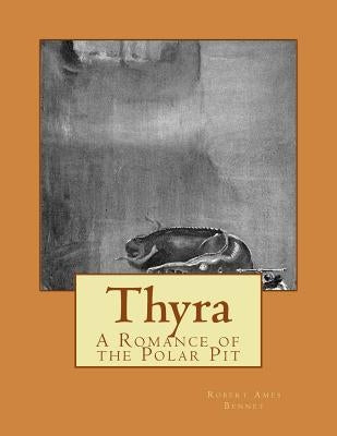 Thyra: A Romance of the Polar Pit by Bennet, Robert Ames