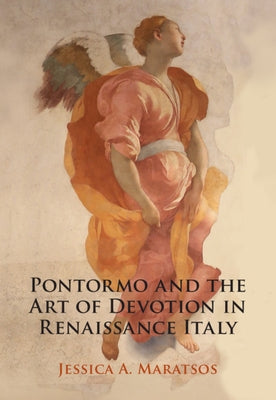 Pontormo and the Art of Devotion in Renaissance Italy by Maratsos, Jessica A.
