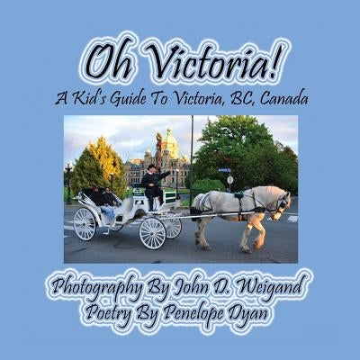 Oh Victoria! a Kid's Guide to Victoria, Bc. Canada by Weigand, John D.