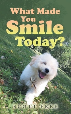 What Made You Smile Today? by Free, Scott